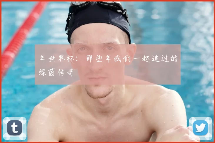 年世界杯:那些年我们一起追过的绿茵传奇
