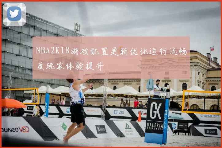 NBA2K18游戏配置更新优化运行流畅度玩家体验提升