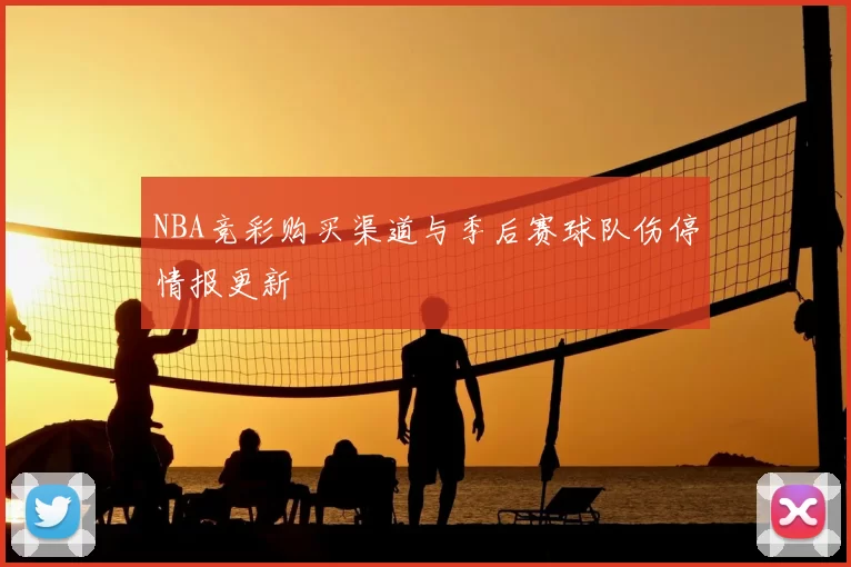 NBA竞彩购买渠道与季后赛球队伤停情报更新