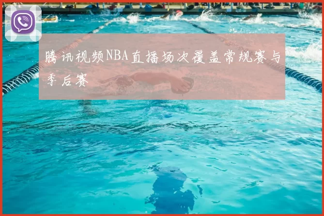 腾讯视频NBA直播场次覆盖常规赛与季后赛