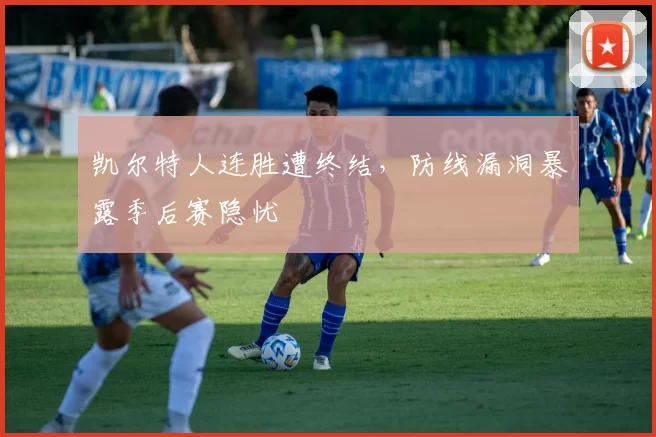 凯尔特人连胜遭终结，防线漏洞暴露季后赛隐忧