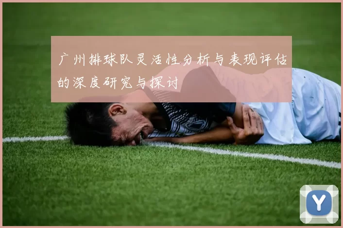 广州排球队灵活性分析与表现评估的深度研究与探讨
