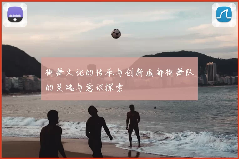街舞文化的传承与创新成都街舞队的灵魂与意识探索