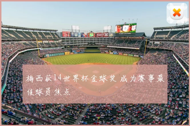 梅西获14世界杯金球奖 成为赛事最佳球员焦点