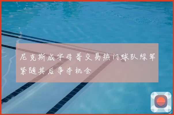 尼克斯成字母哥交易热门球队绿军紧随其后争夺机会