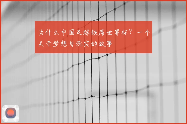 为什么中国足球缺席世界杯？一个关于梦想与现实的故事