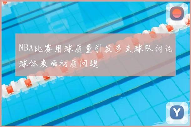 NBA比赛用球质量引发多支球队讨论球体表面材质问题